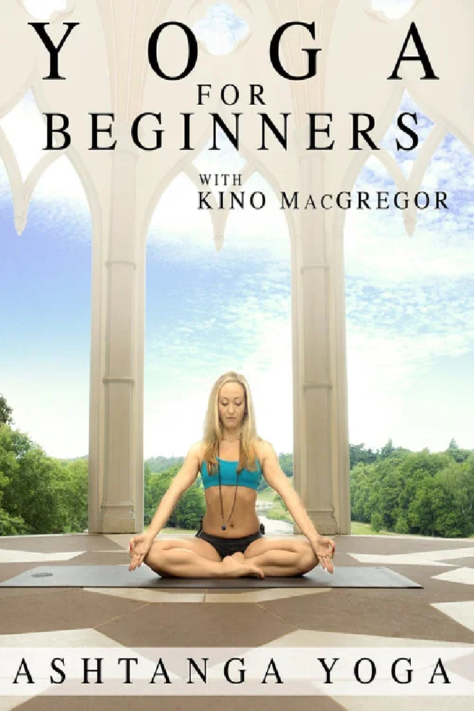 Yoga for Beginners with Kino MacGregor : Ashtanga Yoga