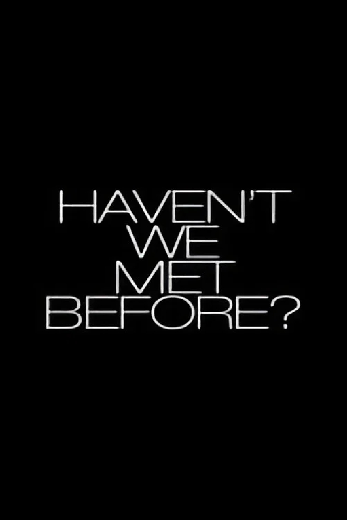 Haven't We Met Before?