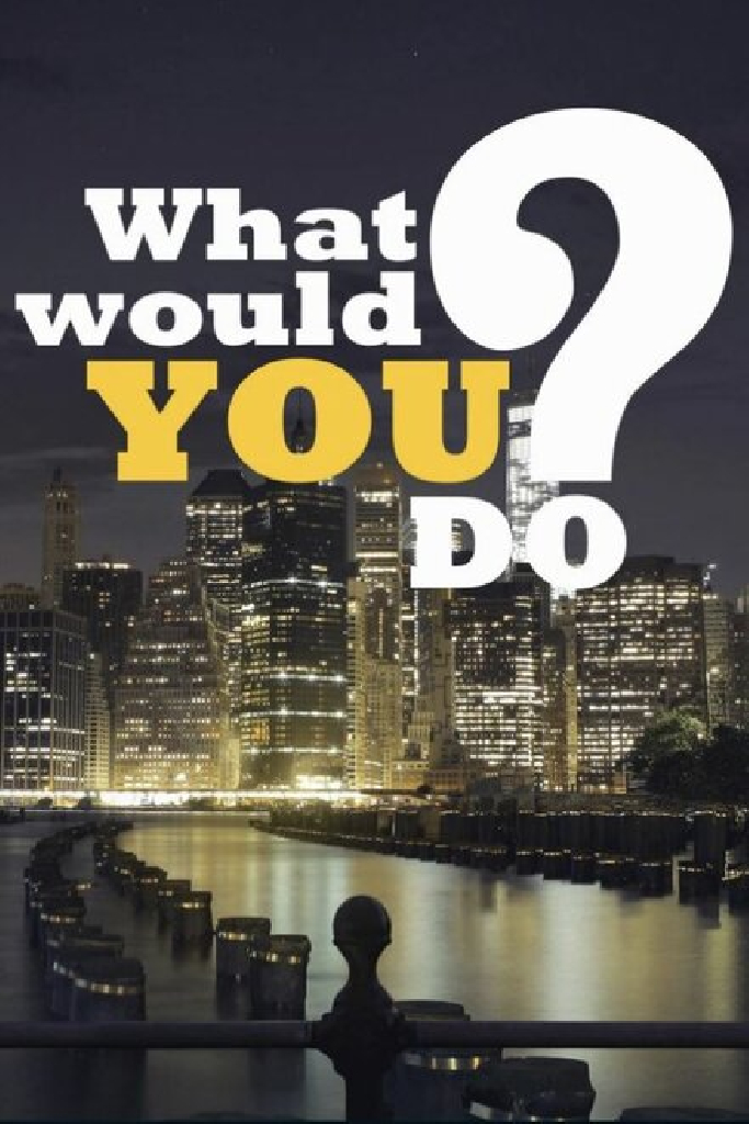 What Would You Do?