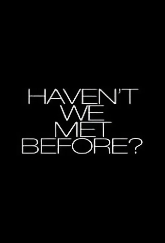 Haven't We Met Before?