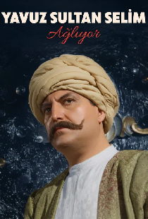 Yavuz Sultan Selim Ağlıyor