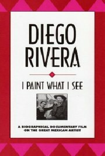 Diego Rivera: I Paint What I See