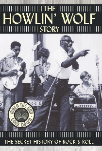 The Howlin' Wolf Story: The Secret History of Rock & Roll