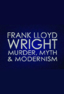 Frank Lloyd Wright: Murder, Myth & Modernism