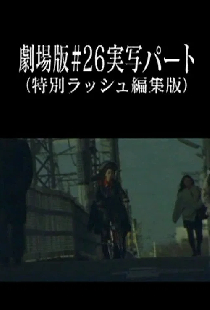 劇場版#26実写パート (特別ラッシュ編集版)