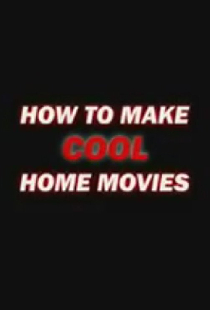 How to Make Cool Home Movies