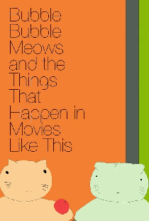 Bubble Bubble Meows and the Things That Happen in Movies Like This