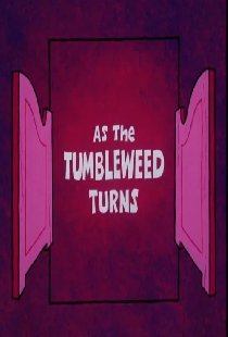 As the Tumbleweed Turns